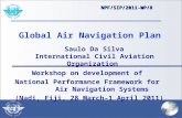 Global Air Navigation Plan Saulo Da Silva International Civil Aviation Organization Workshop on development of National Performance Framework for Air Navigation.