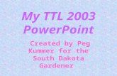 My TTL 2003 PowerPoint Created by Peg Kummer for the South Dakota Gardener.