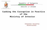 Curbing the Corruption in Practice of the Ministry of Interior Curbing the Corruption in Practice of the Ministry of Interior Republic of Bulgaria MINISTRY.