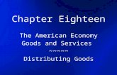 Chapter Eighteen The American Economy Goods and Services ~~~~~ Distributing Goods.