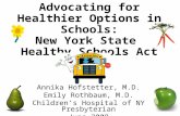 Advocating for Healthier Options in Schools: New York State Healthy Schools Act Annika Hofstetter, M.D. Emily Rothbaum, M.D. Children’s Hospital of NY.