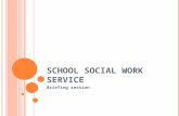 SCHOOL SOCIAL WORK SERVICE Briefing session. SCHOOL SOCIAL WORK: WHAT'S IT REALLY LIKE?  (3 mins)