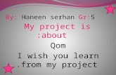 By: Haneen serhan Gr:5 My project is about: Qom I wish you learn from my project.