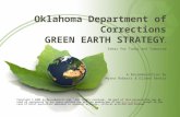 Oklahoma Department of Corrections GREEN EARTH STRATEGY © Ideas for Today and Tomorrow A Recommendation By Myrna Roberts & Eileen Rentie Copyright © 2008.