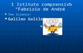 I Istituto comprensivo “Fabrizio de André” The Science: The Science: Galileo Galilei Galileo Galilei.