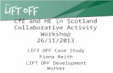 CfE and HE in Scotland Collaborative Activity Workshop 26/11/2013 LIFT OFF Case Study Fiona Reith LIFT OFF Development Worker.