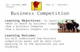 Business Competition Learning Objectives: To learn: What is meant by business competition How a business competes How a business targets its customers.