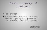 Basic summary of contents Too/enough Future expressions: Future simple, going to, present continuous, present simple. César Elgueta Fernanda Román.