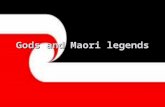 Gods and Maori legends. wind and storm war earthquakes and volcanoes The Maori believe many gods. Every gods is assosieted with a element.