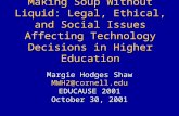 Making Soup Without Liquid: Legal, Ethical, and Social Issues Affecting Technology Decisions in Higher Education Margie Hodges Shaw MWH2@cornell.edu EDUCAUSE.