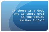 If there is a God, why is there evil in the world? Matthew 2:16-18.