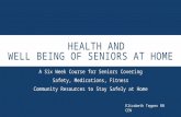 HEALTH AND WELL BEING OF SENIORS AT HOME A Six Week Course for Seniors Covering Safety, Medications, Fitness Community Resources to Stay Safely at Home.