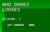 WHO DARES LOOSES EPISODE: 1 12 TH JANUARY 2003 CONTAINS: VIOLENCE.