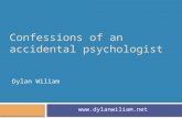 Confessions of an accidental psychologist Dylan Wiliam www.dylanwiliam.net.