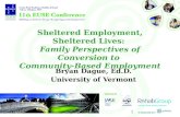 Sheltered Employment, Sheltered Lives: Family Perspectives of Conversion to Community-Based Employment Bryan Dague, Ed.D. University of Vermont Dague,