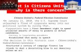 What is Citizens United? Why is there concern? Citizens United v. Federal Election Commission On January 21, 2010, the U.S. Supreme Court unleashed a flood.