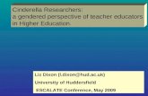 Cinderella Researchers: a gendered perspective of teacher educators in Higher Education. Liz Dixon (l.dixon@hud.ac.uk) University of Huddersfield ESCALATE.