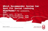 Which Recommender System Can Best Fit Social Learning Platforms? Soude Fazeli, PhD candidate, OUNL Babak Loni, TU Delft Dr. Hendrik Drachsler, OUNL Prof.