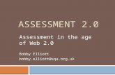 ASSESSMENT 2.0 Assessment in the age of Web 2.0 Bobby Elliott bobby.elliott@sqa.org.uk.