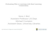 Evaluating Who is Learning with Real Learning Connections Nora J. Bird Assistant Professor LIS Dept. Michael Crumpton Assistant Dean, University Libraries.