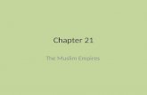 Chapter 21 The Muslim Empires. THE OTTOMANS The Beginning 1258 CE: Mongol invasion disrupts Seljuk Turk government – Death of the last Abbasid caliph.