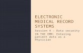 Session 4 – Data security IN THE EMR: Entering patient data as a Physician ELECTRONIC MEDICAL RECORD SYSTEMS.