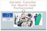 Patient Transfer for Health Care Professional Objectives Discuss safety pertaining to patient transfer Discuss levels of transfer and assistance Discuss.