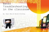 Basic Troubleshooting in the classroom By: Ryan Ukno & David Citulsky.
