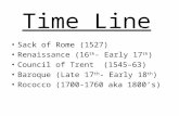 Time Line Sack of Rome (1527) Renaissance (16 th - Early 17 th ) Council of Trent (1545–63) Baroque (Late 17 th - Early 18 th ) Rococco (1700-1760 aka.