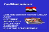 Conditional sentences *LEVEL: THIRD SECONDARY SCIENTIFIC \ LITERARY. *AIMS. *ACTIVITIES. *TECHNOLOGY. *EVALUATION. *RESOURCES. *CLASS TIME 2 CLASS PERIODS.