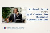Michael Scott Kogod Center for Business Communications Michael Scott and the Kogod Center for Business Communications.