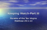 Keeping Watch-Part III Parable of the Ten Virgins Matthew 25:1-13.
