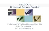 NELLCO’s Universal Search Solution An Alternative to Traditional Federated Searching CLC: Trendspotting IV Jan. 9, 2009, Hartford, CT.