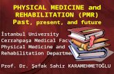 PHYSICAL MEDICINE and REHABILITATION (PMR) Past, present, and future İstanbul University Cerrahpaşa Medical Faculty Physical Medicine and Rehabilitation.
