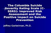 The Columbia Suicide Severity Rating Scale (C-SSRS): Improved Risk Assessment and the Positive Impact on Suicide Prevention Jeffrey Garbelman, Ph.D.