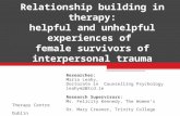 Relationship building in therapy: helpful and unhelpful experiences of female survivors of interpersonal trauma Researcher: Maria Leahy, Doctorate in Counselling.
