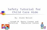 Safety Tutorial for Child Care Aide By: Diane Nelson Joseph M. Barry Career and Technical Education Center.