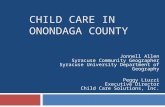 CHILD CARE IN ONONDAGA COUNTY Jonnell Allen Syracuse Community Geographer Syracuse University Department of Geography Peggy Liuzzi Executive Director Child.