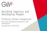 Building Capacity and Developing People Professor Nishan Canagarajah Pro Vice-Chancellor Research and Enterprise University of Bristol.