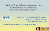 Warm Transitions: Linkages to Care for People with HIV Returning Home from Rikers Island Jails NYC Correctional Health Services: Alison O. Jordan, LCSW.