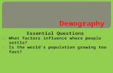 Essential Questions 1. What factors influence where people settle? 2. Is the world’s population growing too fast?