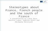 Stereotypes about France, French people and the south of France A presentation by Lukas Baur, Kerstin Lukas, Dominik Klett and Michaela Dölitzsch.