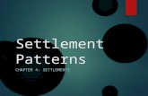 Settlement Patterns CHAPTER 4: SETTLEMENTS. Settlement Patterns  The arrangement of where people live on the earth or in a country, and the factors that.