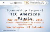 Sponsorship Proposal TIC Americas Finals May 30 – June 3, 2011 Centro Internacional de Ferias y Convenciones San Salvador, El Salvador.