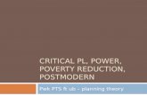 CRITICAL PL, POWER, POVERTY REDUCTION, POSTMODERN Pwk PTS ft ub – planning theory.
