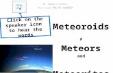 J Meteoroids, Meteors and Meteorites Mr. Harper’s science Mini lesson with audio Click on the speaker icon to hear the words.