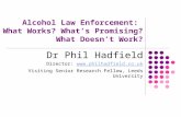 Alcohol Law Enforcement: What Works? What’s Promising? What Doesn’t Work? Dr Phil Hadfield Director:  Visiting.