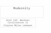 Modernity Hist 122: Western Civilization II Clayton Miles Lehmann.