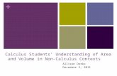 + Calculus Students’ Understanding of Area and Volume in Non-Calculus Contexts Allison Dorko December 5, 2011.