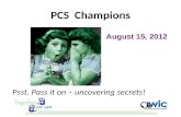 PCS Champions Psst. Pass it on – uncovering secrets! August 15, 2012.